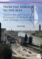From the Adriatic to the Alps: Transport and Trade Networks in Roman and Late Antique Northern Italy 1803279737 Book Cover