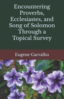 Encountering Proverbs, Ecclesiastes, and Song of Solomon through a Topical Survey B084Z42F9H Book Cover