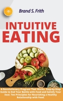 Intuitive Eating: A Revolutionary Program That Works. Step-by-Step Guide to End Your Battle with Food and Satisfy Your Soul. Ten Principles for Nourishing a Healthy Relationship with Food. 1687330468 Book Cover