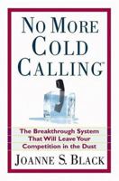 No More Cold Calling(TM): The Breakthrough System That Will Leave Your Competition in the Dust 0446577790 Book Cover
