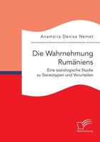 Die Wahrnehmung Rumaniens. Eine Soziologische Studie Zu Stereotypen Und Vorurteilen 3959349130 Book Cover