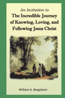 The Incredible Journey of Knowing, Loving, and Following Jesus Christ 1098334175 Book Cover