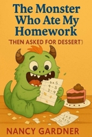 The Monster Who Ate My Homework (Then Asked for Dessert): A hilarious bedtime story about monsters, homework, and friendship. B0FNMWLF35 Book Cover