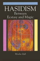 Hasidism: Between Ecstasy and Magic (Suny Series in Judaica : Hermeneutics, Mysticism, and Religion) 0791417344 Book Cover
