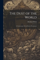 The Dust of the World: A Commentary On the Book of Ecclesiastes 1021332496 Book Cover