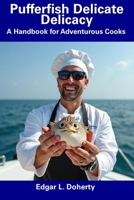 Pufferfish Delicate Delicacy: A Handbook for Adventurous Cooks B0DVL4NF9K Book Cover
