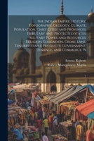 The Indian Empire: History, Topography, Geology, Climate, Population, Chief Cities and Provinces; Tributary and Protected States; Military Power and ... Government, Finance, and Commerce. W: 2 1022246569 Book Cover