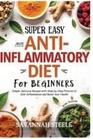 2025 Super Easy Anti-Inflammatory Diet for Beginners with Pictures: Simple, Delicious Recipes with Step-by-Step Pictures to Calm Inflammation and ... Health (Anti-Inflammatory Diet Recipes 2025) 1067077049 Book Cover
