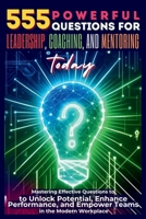 555 Powerful Questions for Leadership, Coaching, and Mentoring Today: Mastering Effective Questions to Unlock Potential, Enhance Performance, and Empower Teams in the Modern Workplace 1998402568 Book Cover