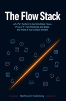 The Flow Stack: A 5-Part System to Get Into Deep Focus, Protect It From Meetings and Slack, and Make It Your Default at Work (The One Method Series) B0H7NMMVLZ Book Cover