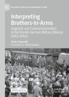 Interpreting Brothers-in-Arms: Linguistic and Cultural Encounters in the Finnish-German Military Alliance (1941–1944) (Palgrave Studies in Languages at War) 3032190592 Book Cover