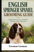 English Springer Spaniel Grooming Guide: Simple Daily Coat Care, Nutrition, Training, and Everyday Care B0H772FKZ9 Book Cover