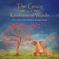 The Grace and Kindness of Words: A Book of Words, Positive Affirmations, and Happy Thoughts. 150434491X Book Cover