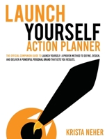Launch Yourself Action Planner: The Official Companion Guide to Launch Yourself: a Proven Method to Define, Design, and Deliver a Powerful Personal Brand That G 0983028672 Book Cover