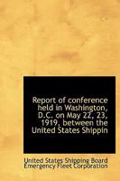 Report of conference held in Washington, D.C. on May 22, 23, 1919, between the United States Shippin 1115994077 Book Cover