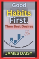 Good Habits First. Then Best Desires.: The Routine Coded Behaviors in Life and Business. B0DWF85Q8X Book Cover