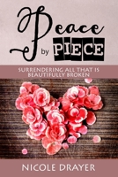Peace by Piece: Surrendering all that is beautifully broken. 1795283971 Book Cover