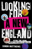 Looking for a New England: Action, Time, Vision: Music, Film and TV 1975 - 1986 0857304119 Book Cover