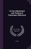 On the Adjustment and Testing of Telescopic Objectives 1358438196 Book Cover