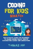 CODING FOR KIDS SCRATCH: The Ultimate Guide for Beginners to Learn Coding Skills, Create Fascinating Games and Animations B08TMTZHP4 Book Cover