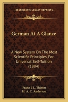 German At A Glance: A New System On The Most Scientific Principles, For Universal Self-Tuition (1884) 1104131153 Book Cover