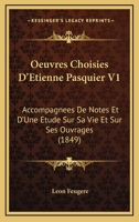 Oeuvres Choisies D'Etienne Pasquier V1: Accompagnees De Notes Et D'Une Etude Sur Sa Vie Et Sur Ses Ouvrages (1849) 1160765782 Book Cover