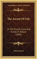 The Ascent Of Life: Or The Psychic Laws And Forces In Nature 1013557700 Book Cover