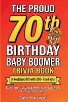 The Proud 70th Birthday Baby Boomer Trivia Book: A Nostalgic Gift with 350+ Fun Facts, Brain Teasers, Quizzes and Memory Lane Challenges for Seventy Year Olds (Birthday Gifts for Men and Women) 1955935890 Book Cover