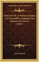 Lettres de M. Le Pasteur Gaussen a la Venerable Compagnie Des Pasteurs de Geneve... 116746415X Book Cover