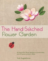 The Hand-Stitched Flower Garden: 40 Beautiful Floral Designs to Embroider, Plus 20 Great Project Ideas 1568365667 Book Cover