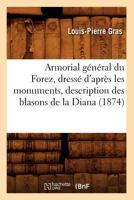 Armorial Ga(c)Na(c)Ral Du Forez, Dressa(c) D'Apra]s Les Monuments, Description Des Blasons de La Diana (1874) 2012524796 Book Cover