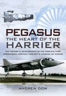 Pegasus   The Heart Of The Harrier: The History And Development Of The World's First Operational Vertical Take Off And Landing Jet Engine 184884042X Book Cover