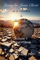 Living for Jesus Christ in a Broken and Sin-Filled World: Volume 5: Wisdom of Jesus 1300638028 Book Cover
