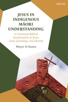 Jesus in Indigenous Maori Understanding : A Contextual Biblical Interpretation of Jesus, Land, Genealogy, and Identity 0567718107 Book Cover