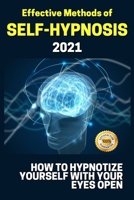 Effective Methods of SELF-HYPNOSIS: 2021 How to Hypnotize Yourself with Your Eyes Open B093K5HZWJ Book Cover