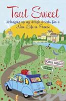 Tout Sweet: Hanging Up My High Heels for a New Life in Rural France 1402261187 Book Cover