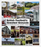 British Football’s Greatest Grounds: One Hundred Must-See Football Venues 1785316478 Book Cover