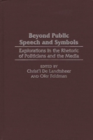 Beyond Public Speech and Symbols: Explorations in the Rhetoric of Politicians and the Media 0275967328 Book Cover