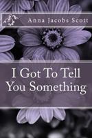 I Got To Tell You Something 1484957148 Book Cover