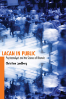 Lacan in Public: Psychoanalysis and the Science of Rhetoric 0817317783 Book Cover