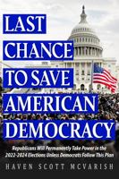 Last Chance to Save American Democray : Republicans Will Permanently Take Power in the 2022-2024 Elections Unless Democrats Follow This Plan 1735819123 Book Cover