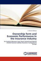 Ownership form and Economic Performance In the Insurance Industry: An Analysis Between Joint Stock Owned And Mutual Owned General Liability Insurance Companies In Europe 3659278831 Book Cover