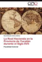 La Real Hacienda En La Provincia de Yucatan Durante El Siglo XVII 3847362828 Book Cover