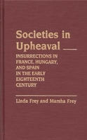 Societies in Upheaval: Insurrections in France, Hungary, and Spain in the Early Eighteenth Century (Contributions to the Study of World History) 031325592X Book Cover