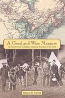 A Good and Wise Measure: The Search for the Canadian-American Boundary, 1783-1842 0802083587 Book Cover