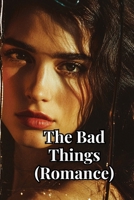 The Bad Things (Romance) B0DRDJK8VP Book Cover