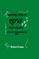 MAKING HIM TO LOVE YOU AGAIN:: Proven Steps To Win Your Man Back Again. B0BFRC4521 Book Cover