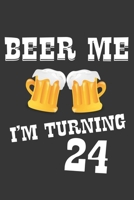 Beer Me I'm Turning 24 Notebook: Lined Journal, 120 Pages, 6 x 9, Affordable Gift Journal Matte Finish 1704403588 Book Cover