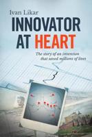 Innovator at Heart: The Story of an Invention that Saved Millions of Lives 0993765661 Book Cover
