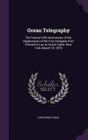 Ocean Telegraphy: The Twenty-Fifth Anniversary of the Organization of the First Company Ever Formed to Lay an Ocean Cable. New York: Mar 1358427453 Book Cover